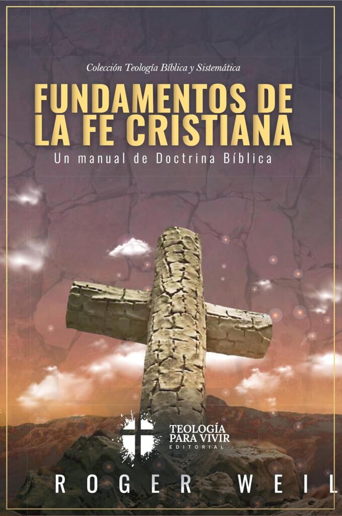 Fundamentos de la Fe Cristiana: Un Manual de Doctrina Bíblica