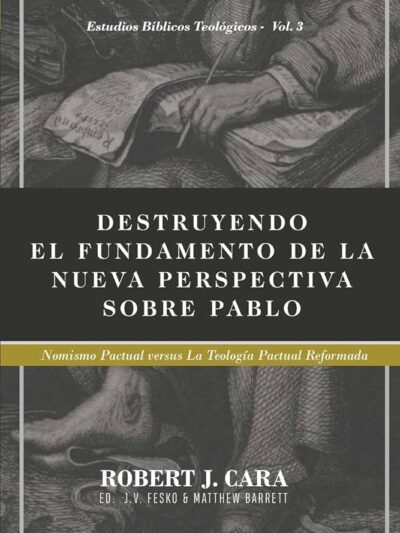 Destruyendo el Fundamento de la Nueva Perspectiva sobre Pablo (Nomismo Pactual vs. Teología Pactual Reformada) -  Robert J. Cara