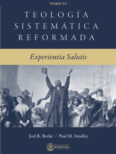 Teología Sistemática Reformada - Joel Beeke / Paul Smalley (TOMO VI - EXPERIENTIA SALUTIS) (Spanish Edition)