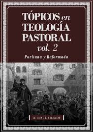 Tópicos en Teología Pastoral Puritana y Reformada (VOL II) – TEOLOGÍA PARA VIVIR