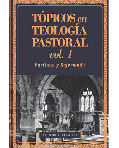 Tópicos en Teología Pastoral  Puritana y Reformada (VOL I) - TEOLOGÍA PARA VIVIR