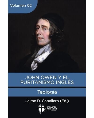 John Owen y el puritanismo inglés (Vol II: Teología) – Teología Para Vivir (Ed. Jaime Caballero)