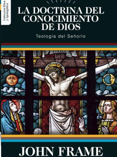 La Doctrina del Conocimiento de Dios (Teología del Señorío) - John Frame
