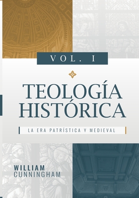 Teología Histórica Vol I: La Era Patrística y Medieval - William Cunningham