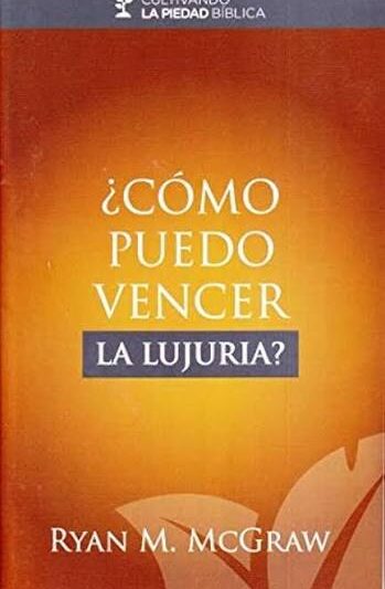 ¿CÓMO PUEDO VENCER LA LUJURIA? - Ryan McGraw