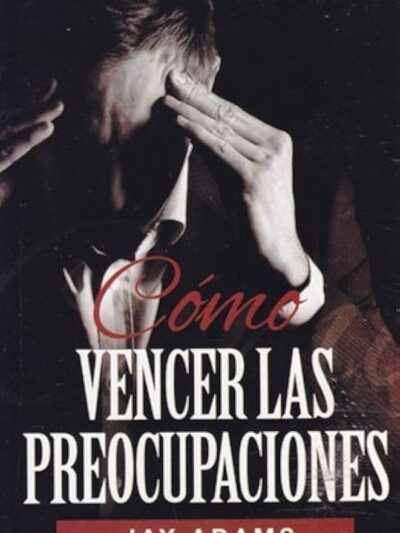 Como Vencer las Preocupaciones - Jay Adams