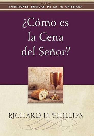 ¿Cómo es la Cena del Señor? - Richard D. Phillips