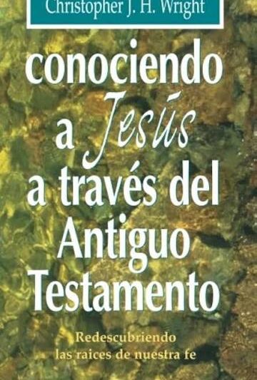 Conociendo a Jesús a Través del Antiguo Testamento - Cristopher J.H. Wright