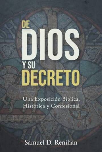 De Dios y de Su Decreto - Samuel Renihan