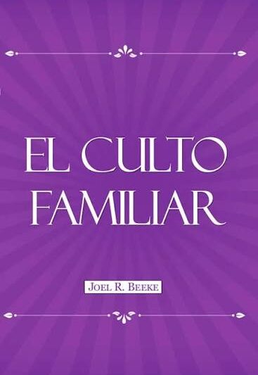 El Culto Familiar - Joel R. Beeke