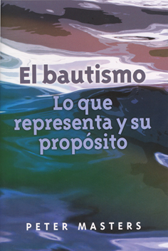 El Bautismo (Lo que representa y su propósito) - Peter Masters