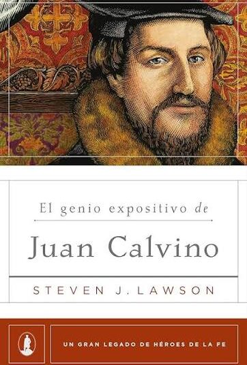 El Genio Expositivo de Juan Calvino - Steven J. Lawson