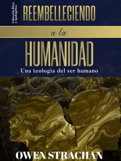 Embelleciendo a la humanidad (Una Teología ndel ser humano) - Owen Strachan