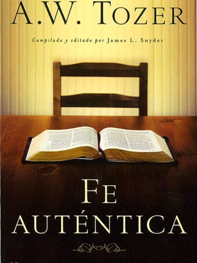Fe Auténtica - A.W. Tozer