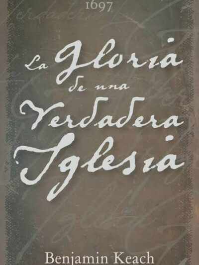 La Gloria de una Verdadera Iglesia - Benjamin keach