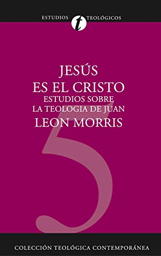 Jesús es el Cristo: Estudios sobre la Teología de Juan - Leon Morris