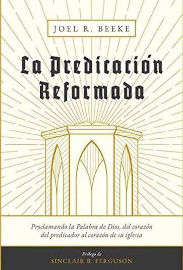 La Predicación Reformada - Joel Beeke
