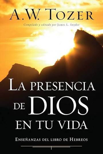 La Presencia de Dios en Tu Vida: A.W. Tozer
