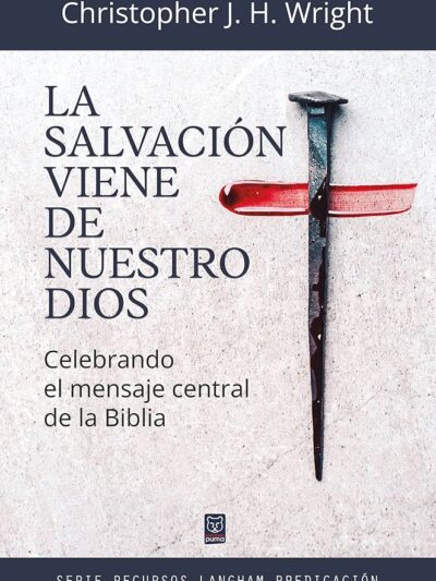 La Salvación Viene de Nuestro Dios: Celebrando el mensaje central de la Biblia - Cristopher J.M. Wright