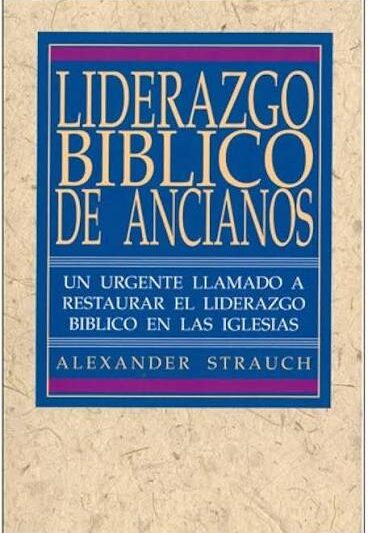 Liderazgo Bíblico de Ancianos - Alexander Strauch