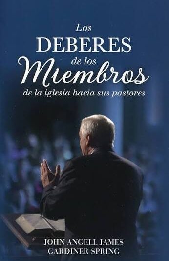 Los Deberes de los Miembros de la Iglesia hacia Sus Pastores - John Angell James / Gardiner Spring