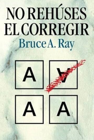 No Rehúses el Corregir - Bruce A. Ray