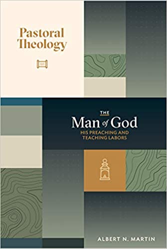 Pastoral Theology: The man of God (His Preaching and Teaching Labor) - Albert N. Martin