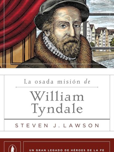 La Osada Misión de William Tyndale - Steven J. Lawson