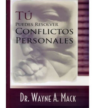 Tu Puedes Resolver Conflictos Personales - Wayne A. Mack