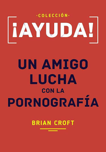 ¡AYUDA! Un Amigo lucha con la Pornografía - Brian Croft